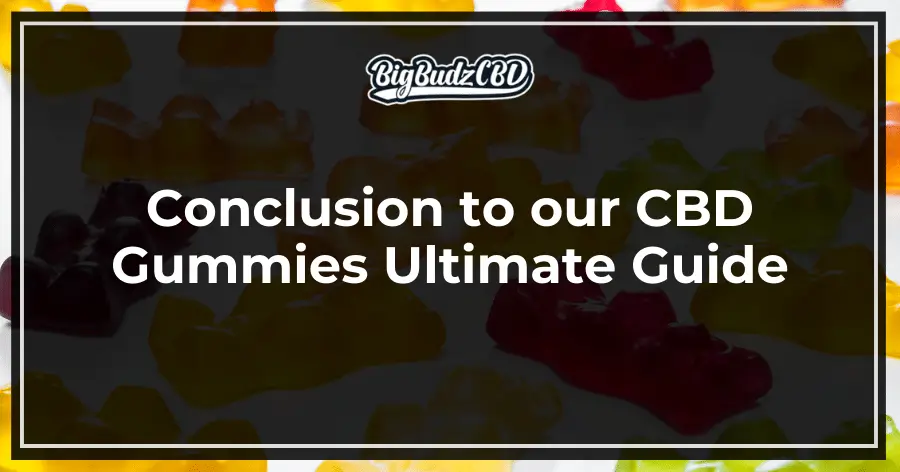 Conclusion to our CBD Gummies Ultimate Guide