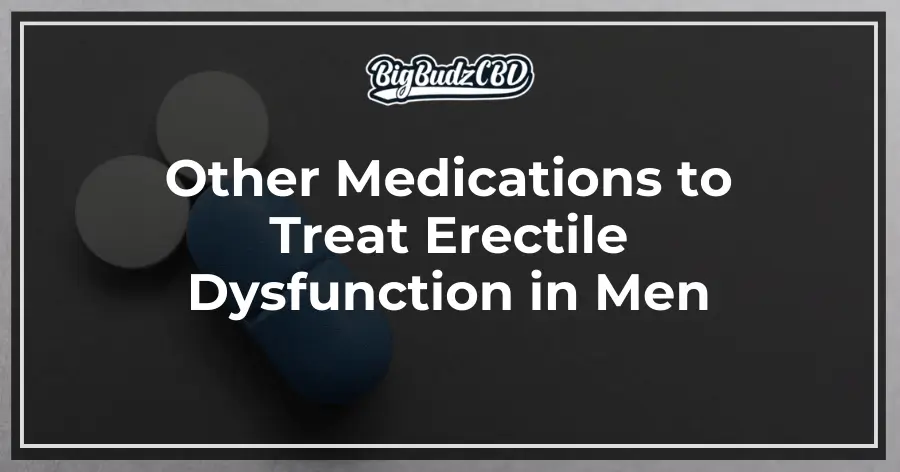 Other Medications to Treat Erectile Dysfunction in Men