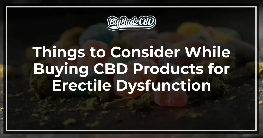 Things to Consider While Buying CBD Products for Erectile Dysfunction