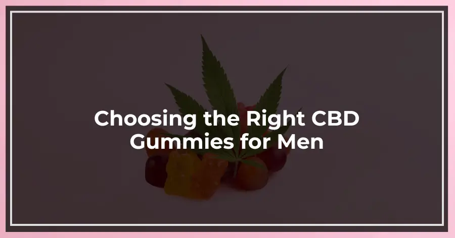 Choosing the Right CBD Gummies for Men