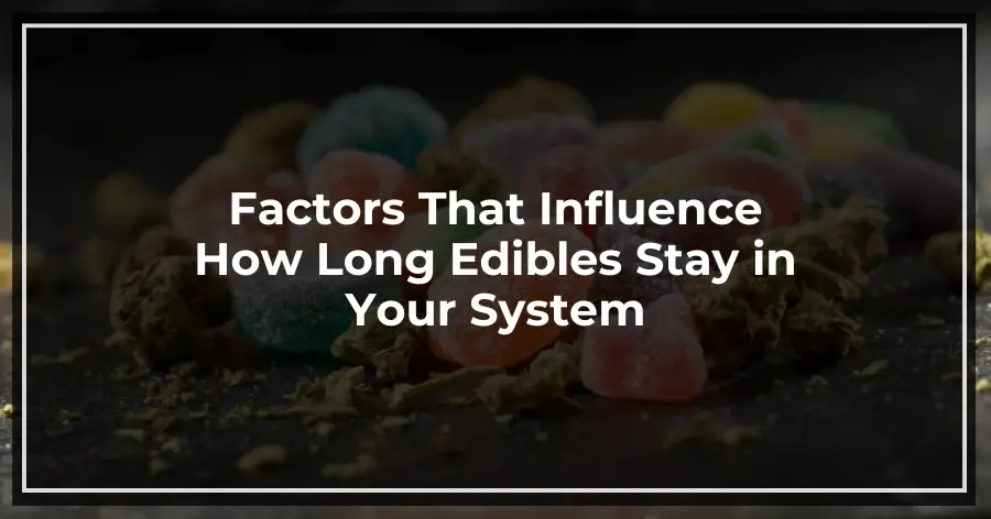 Factors That Influence How Long Edibles Stay in Your System