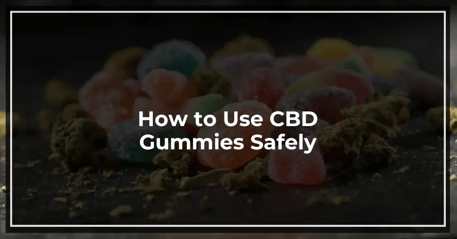 How to Use CBD Gummies Safely