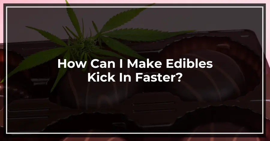 How Can I Make Edibles Kick In Faster
