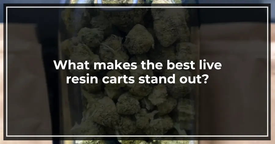 What makes the best live resin carts stand out