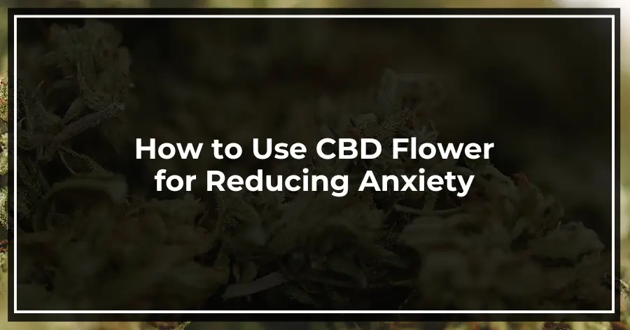 How to Use CBD Flower for Reducing Anxiety