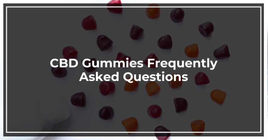 CBD Gummies Frequently Asked Questions