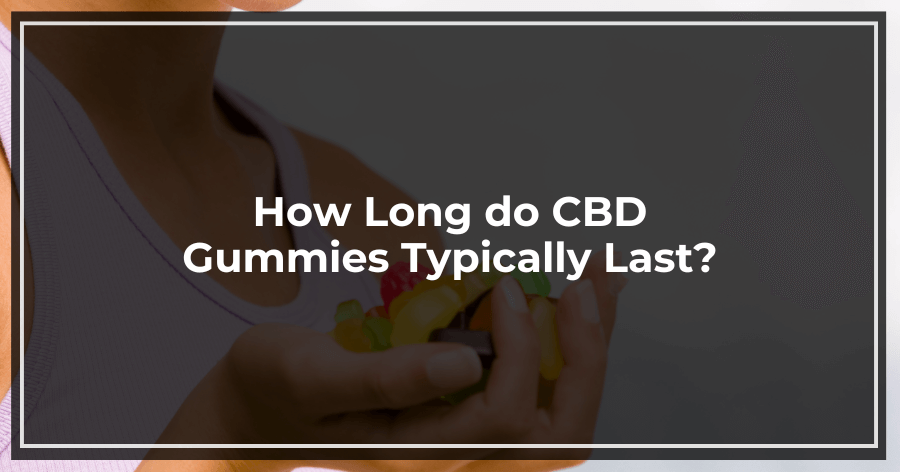 How Long do CBD Gummies Typically Last