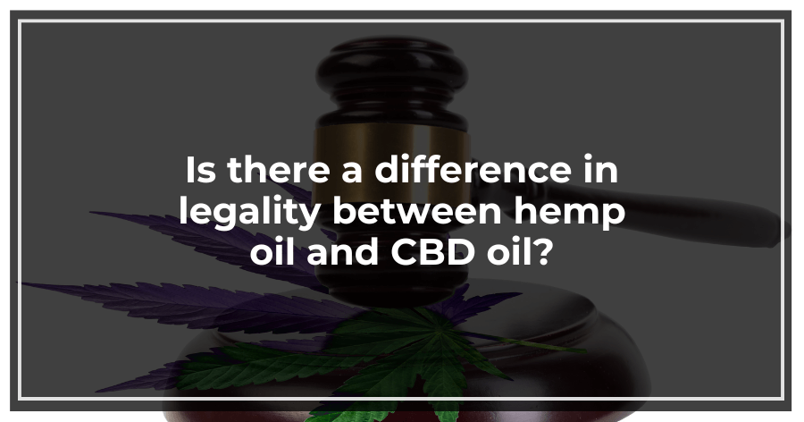 Is there a difference in legality between hemp oil and CBD oil